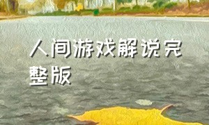 人间游戏解说完整版