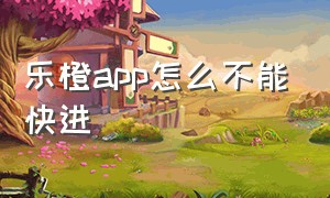 乐橙app怎么不能快进