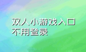 双人小游戏入口不用登录