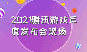 2021腾讯游戏年度发布会现场（2024腾讯游戏发布会汇总）