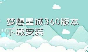 梦想星城360版本下载安装（梦想星城官方正版下载）