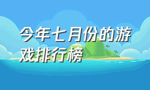 今年七月份的游戏排行榜