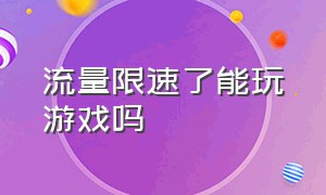 流量限速了能玩游戏吗