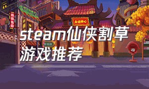 steam仙侠割草游戏推荐