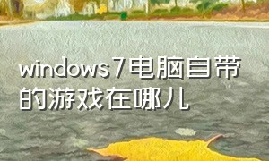 windows7电脑自带的游戏在哪儿