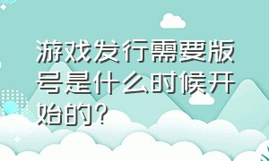 游戏发行需要版号是什么时候开始的?