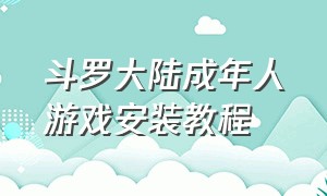 斗罗大陆成年人游戏安装教程