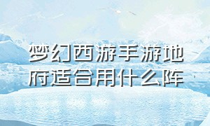 梦幻西游手游地府适合用什么阵