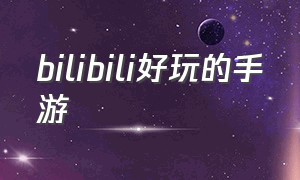 bilibili好玩的手游