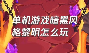 单机游戏暗黑风格黎明怎么玩（暗黑黎明新手入门教程）