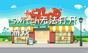 switch无法打开游戏（switch下载完的游戏显示无法启动）