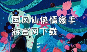 国风仙侠情缘手游官网下载