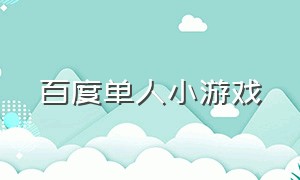 百度单人小游戏（百度小游戏大全可以下载）