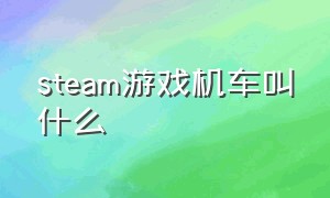 steam游戏机车叫什么（steam上的机车游戏多少钱）