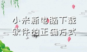 小米新电脑下载软件的正确方式