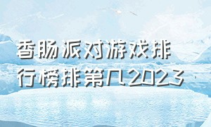 香肠派对游戏排行榜排第几2023