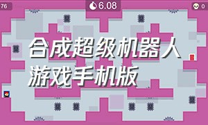 合成超级机器人游戏手机版