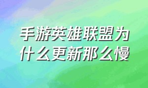 手游英雄联盟为什么更新那么慢