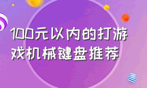 100元以内的打游戏机械键盘推荐（200元左右98键游戏机械键盘推荐）