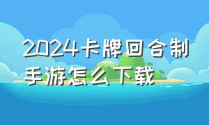 2024卡牌回合制手游怎么下载