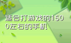 适合打游戏的1500左右的手机