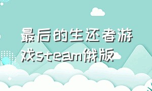 最后的生还者游戏steam俄版