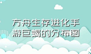 方舟生存进化手游巨蝎的分布图