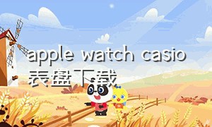 apple watch casio表盘下载（apple watch 怎么下载卡西欧表盘）