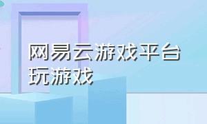 网易云游戏平台玩游戏