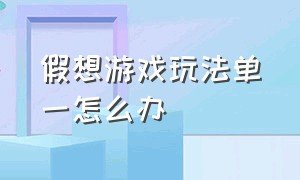 假想游戏玩法单一怎么办