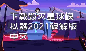 下载毁灭星球模拟器2021破解版中文