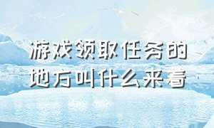 游戏领取任务的地方叫什么来着