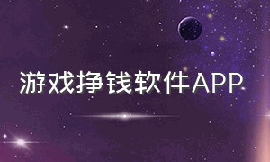 游戏挣钱软件APP