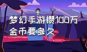 梦幻手游攒100万金币要多久（梦幻手游100万金币大概多少钱买）