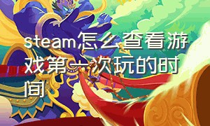 steam怎么查看游戏第一次玩的时间