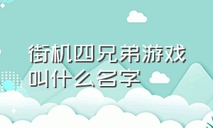 街机四兄弟游戏叫什么名字