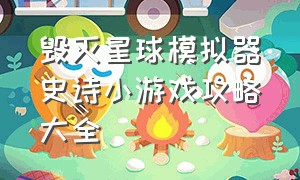 毁灭星球模拟器史诗小游戏攻略大全（星战模拟器2024最新版本游戏攻略）