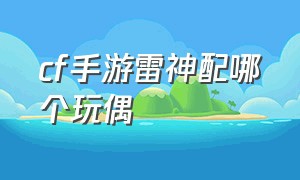 cf手游雷神配哪个玩偶