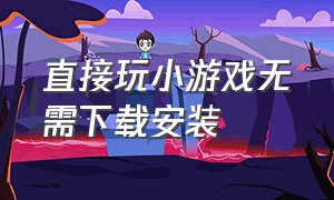 直接玩小游戏无需下载安装