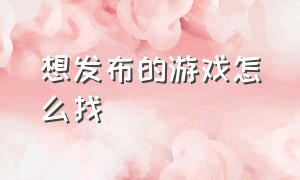 想发布的游戏怎么找