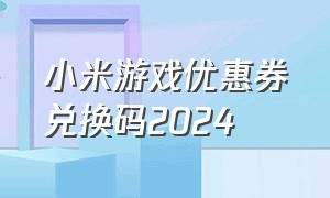 小米游戏优惠券兑换码2024