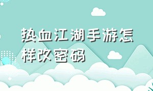 热血江湖手游怎样改密码（热血江湖手游怎么用红手指）