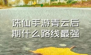 诛仙手游青云后期什么路线最强（诛仙手游青云最强输出流加点图）