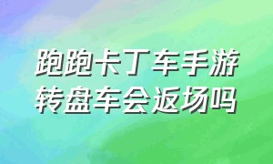 跑跑卡丁车手游转盘车会返场吗