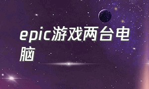 epic游戏两台电脑