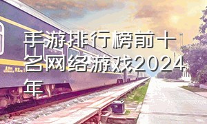 手游排行榜前十名网络游戏2024年