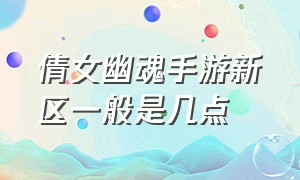 倩女幽魂手游新区一般是几点