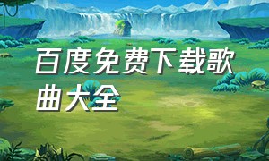 百度免费下载歌曲大全（百度下载mp3歌曲）