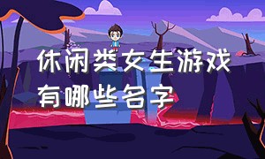 休闲类女生游戏有哪些名字