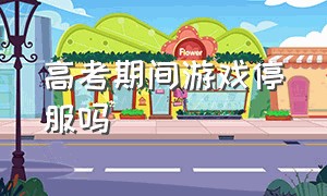 高考期间游戏停服吗